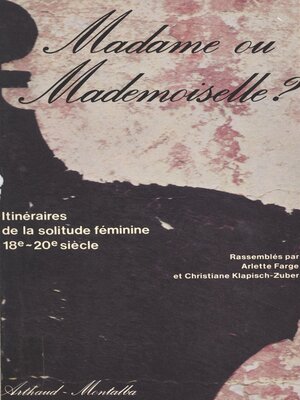 cover image of Madame ou Mademoiselle ? Itinéraires de la solitude féminine, 18e-20e siècle